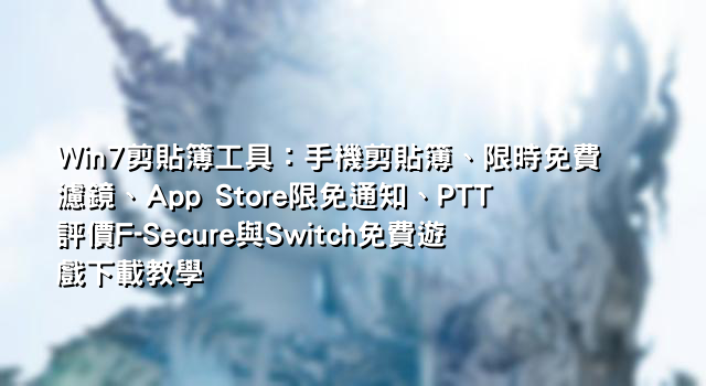 Win7剪貼簿工具：手機剪貼簿、限時免費濾鏡、App Store限免通知、PTT評價F-Secure與Switch免費遊戲下載教學